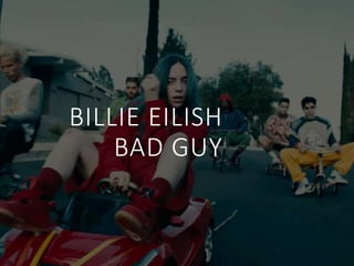 BILLIE EILISH
BAD GUY
 