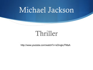 Michael Jackson

            Thriller
http://www.youtube.com/watch?v=sOnqjkJTMaA
 