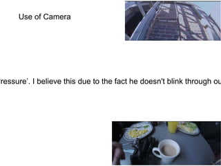 Use of Camera
Pressure’. I believe this due to the fact he doesn't blink through ou