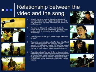 Relationship between the video and the song. As with the other videos, there is a noticeable band promotion in the video with close-ups and mid shots of all the band members and an as live performance. The idea of “Stay with Me” is reflected in the characters in the video effectively “growing” their partner back to symbolise growing back their relationship. This also links to the lyric “these things take time to grow” This song seems to be a lot softer than You Me At Six’s other songs with the soothing “Woah” sounds in the backing vocals, this soothing sound is enhanced by the soft shots with pull focus’ and the use of contrast and brightness adjustments. This video allows You Me At Six to show another side to their music and expands their iconography as most of their music involves a lot of energy and loud aggressive lyrics but this video allows them to show their lyrical abilities and how they can tell a story. 