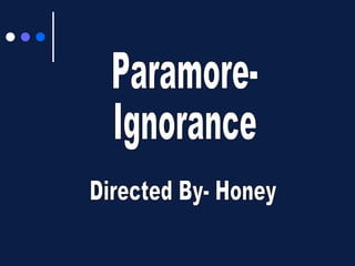 Paramore- Ignorance Directed By- Honey 