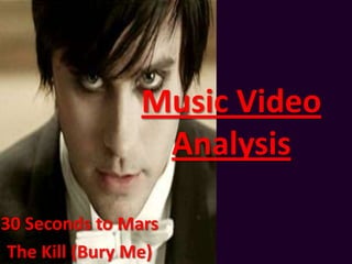 Music Video Analysis 30 Seconds to Mars The Kill (Bury Me) 