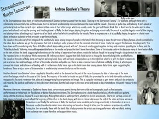 StereophonicsMaybe Tomorrow…Andrew Goodwin’s TheoryKelly on his ownIn The Stereophonics video, there are definitely elements of Goodwin’s theory quoted from his book, “Dancing in the Distraction Factory”. For example, although there isn't a relationship between the lyrics and the visuals, there is certainly a relationship conveyed between the music and the visuals . The song is quite slow and relaxing, it isn't upbeat or particularly loud and has more of a jazz ambience than some of their other songs, which are usually  under the genre of Classic Rock. This is illustrated in the video as it is slow paced and relaxed, such as the opening  and finishing scene’s of Kelly, the lead singer playing the guitar and singing acoustically. Because it is just the diegetic sound of him singing and playing without a backing track, it portrays a laid back, softer feel which is amplified by the visuals. There is no pressure as it is just Kelly playing the guitar in a hotel room alone, without an audience or live pressure to perform perfectly. The visuals in the video vary from images of the band to Kelly alone among images of people in the hotel. I think the song is about the stresses of being famous, which is amplified by the video. As an audience we get the impression that Kelly is lonely or under pressure from the constant attention of fame. The lyrics suggest this because, they begin with  “I've been down and I'm wondering why, These little black clouds keep walking around, with me”, the words used suggest negative feelings and emotions, possibly due to fame, and the “little black clouds” following him could represent the fans or the media and press that don't leave them alone. Some of the visuals confirm this because many of them feature Kelly on his own, without the band, suggesting his loneliness or the feeling of separation from others, maybe he feels as though he is going through a tough time on his own.The repeated lyrics in the chorus “Maybe tomorrow, I’ll find my way home” suggest that Kelly feels lost or as though he doesn't belong in this world of fame. The visuals in the video of Kelly alone portray him as being lonely, busy with work and unhappy(close-up to the right) but when he is with the band he seems toput on a brave face and look happy, in front of the media attention and public eye. There is also a reoccurrence of alcohol and Kelly drinking it, which againconveys his stress, and is his way of dealing with it. Furthermore, Kelly has a sign on his hotel room door saying please disturb me, again suggesting his loneliness. These are just some of the examples of a relationship between the lyrics and the visuals.Another element from Goodwin's theory applies to this video, which is the demand on the part of the record company for lots of close-ups of the main artist/lead singer, which in this case is Kelly Jones. The majority of the video’s visuals are just of Kelly, this promotes the artist and allows the audience to recognise his face and remember him, along with exaggerating his star persona and image. This is a popular technique to gain money and push the artists to sell records. The band do still feature in the video more than once, but the lead singer is the main artist and needs to be promoted and frequently reoccur in the video.Moreover, there are references to Goodwin’s theory about certain music genres having their own style and iconography, such as live/acoustic performances or rehearsals for Rock bands or bands that play instruments. The Stereophonics are a band that play the Lead, rhythm and bass guitars, along with the drums and Keyboard, as well as singing. Making them ideal to watch perform, whether its live or acoustically.  There are various scenes of Kelly playing to himself acoustically at the beginning of the video, to the band playing with him on rehearsals nearer the end of the video, with one woman in         the audience, and finally the last scene of Kelly, the band and some vocalists performing acoustically to themselves in a room. These are used in the video to make it more interesting and sound as though it is live, and the audience are drawn in, with the feeling that they are really there with the band. Also it helps promote the artists as strong performers who work hard, making their audience want to see them live and support their music.