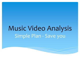 Music Video Analysis
  Simple Plan - Save you
 