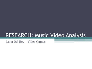 RESEARCH: Music Video Analysis
Lana Del Rey – Video Games
 