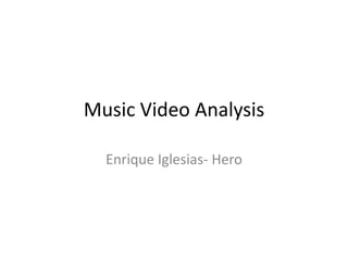 Music Video Analysis
Enrique Iglesias- Hero

 