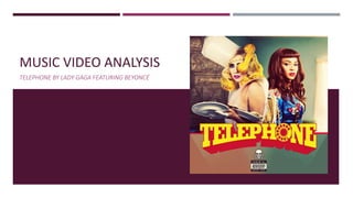 MUSIC VIDEO ANALYSIS
TELEPHONE BY LADY GAGA FEATURING BEYONCÉ
 
