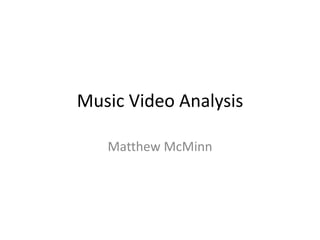 Music Video Analysis 
Matthew McMinn 
 