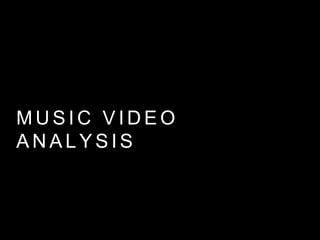 MUSIC VIDEO 
ANALYSIS 
 