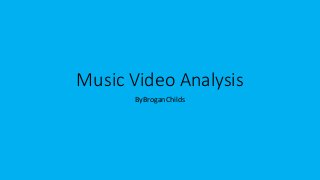 Music Video Analysis 
ByBroganChilds 
 