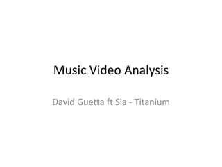 Music Video Analysis
David Guetta ft Sia - Titanium
 