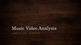Music Video Analysis
LAMB OF GOD - OVERLORD
 
