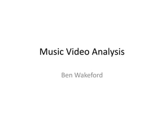 Music Video Analysis
Ben Wakeford
 