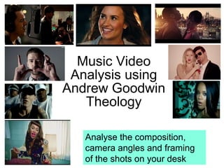 Music Video
Analysis using
Andrew Goodwin
Theology
Analyse the composition,
camera angles and framing
of the shots on your desk
 
