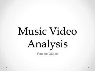 Music Video
Analysis
Pauline Okeke
 