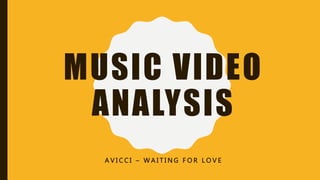 MUSIC VIDEO
ANALYSIS
A V I C C I – W A I T I N G F O R L O V E
 