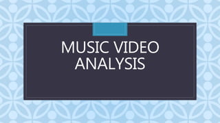 C
MUSIC VIDEO
ANALYSIS
 