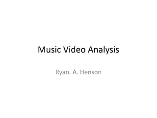 Music Video Analysis
Ryan. A. Henson
 