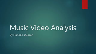 Music Video Analysis
By Hannah Duncan
 