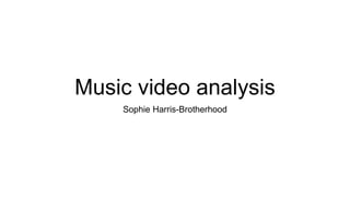 Music video analysis
Sophie Harris-Brotherhood
 