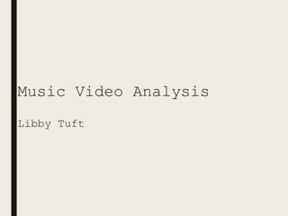 Music Video Analysis
Libby Tuft
 