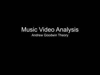 Music Video Analysis
Andrew Goodwin Theory
 