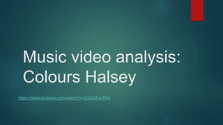 Music video analysis:
Colours Halsey
https://www.youtube.com/watch?v=JGulAZnnTKA
 
