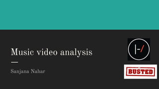 Music video analysis
Sanjana Nahar
 