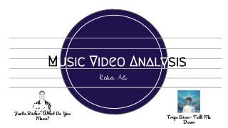Music Video Analysis
J B - W D Y
M ? T S - T M
D
Reba Ali
 
