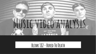 Musicvideoanalysis
Blink182-BoredToDeath
 