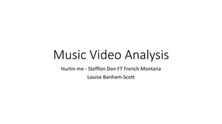 Music Video Analysis
Hurtin me - Stefflon Don FT French Montana
Louise Banham-Scott
 