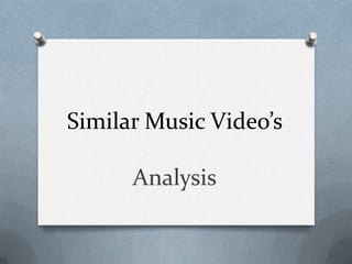 Similar Music Video’s

      Analysis
 