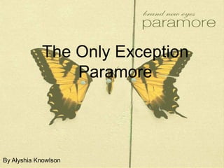 The Only Exception
Paramore
By Alyshia Knowlson
 