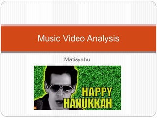 Matisyahu
Music Video Analysis
 