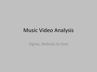 Music Video Analysis
Sigma, Nobody to love
 