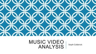 MUSIC VIDEO
ANALYSIS
Steph Colderick
 