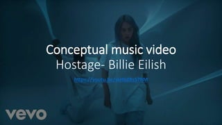 Conceptual music video
Hostage- Billie Eilish
https://youtu.be/skHbZBsS7hM
 