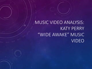 MUSIC VIDEO ANALYSIS:
KATY PERRY
“WIDE AWAKE” MUSIC
VIDEO
 