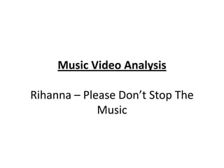 Music Video AnalysisRihanna – Please Don’t Stop The Music 