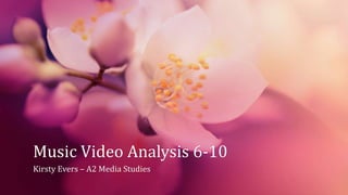 Music Video Analysis 6-10
Kirsty Evers – A2 Media Studies
 