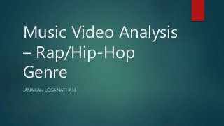 Music Video Analysis
– Rap/Hip-Hop
Genre
JANAKAN LOGANATHAN
 
