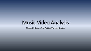 Music Video Analysis
Thee Oh Sees – Toe Cutter-Thumb Buster
 