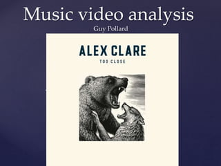 {
Music video analysis
Guy Pollard
 