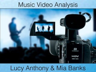 Music Video Analysis
Lucy Anthony & Mia Banks
 
