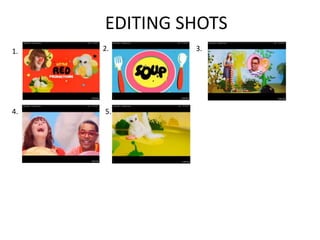 EDITING SHOTS
1.   2.       3.




4.   5.
 