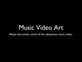 Music Video Art
About the artistic merit of the ubiquitous music video.
 