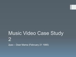 Music Video Case Study
2
2pac – Dear Mama (February 21 1995)
 