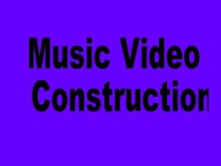 Music Video Construction 