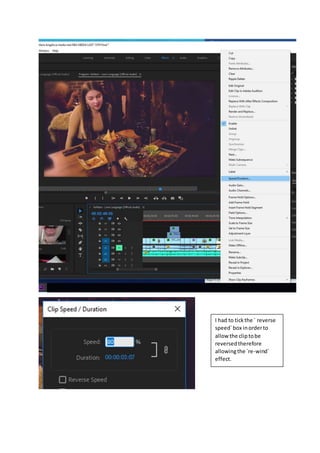 I had to tickthe ` reverse
speed`box inorderto
allow the cliptobe
reversedtherefore
allowingthe `re-wind`
effect.
 
