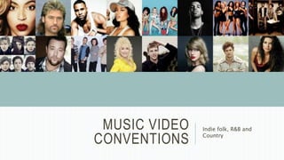 MUSIC VIDEO
CONVENTIONS
Indie folk, R&B and
Country
 